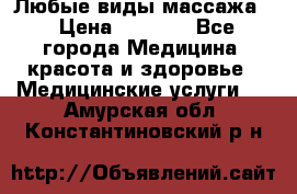 Любые виды массажа. › Цена ­ 1 000 - Все города Медицина, красота и здоровье » Медицинские услуги   . Амурская обл.,Константиновский р-н